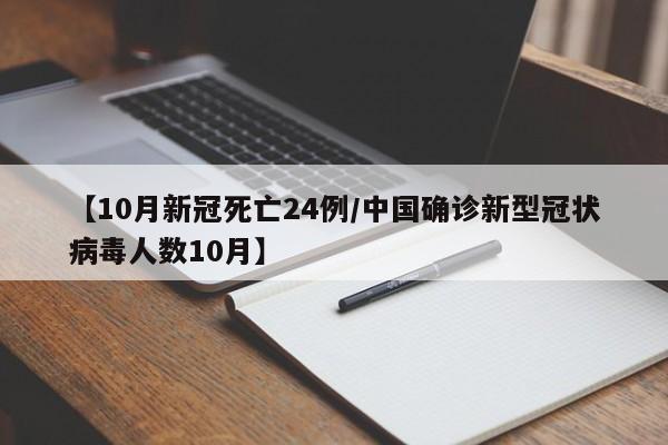 【10月新冠死亡24例/中国确诊新型冠状病毒人数10月】