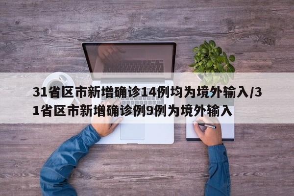 31省区市新增确诊14例均为境外输入/31省区市新增确诊例9例为境外输入